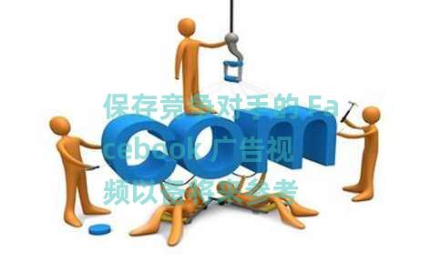 保存竞争对手的 Facebook 广告视频以备将来参考